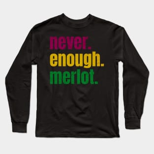 never enough merlot Long Sleeve T-Shirt